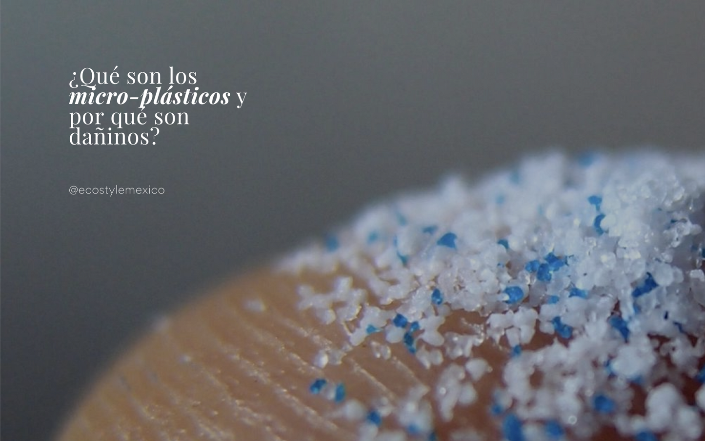 ¿Qué son los microplasticos? ¿Por qué son dañinos los microplásticos? ¿Dónde encuentro los microplásticos?